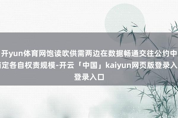 开yun体育网饱读吹供需两边在数据畅通交往公约中商定各自权责规模-开云「中国」kaiyun网页版登录入口